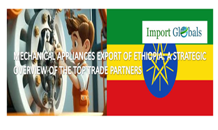 Mechanical Appliances Export of Ethiopia: a Strategic Overview of the Top Trade Partners Mechanical Appliances Export of Ethiopia: a Strategic Overview of the Top Trade Partners