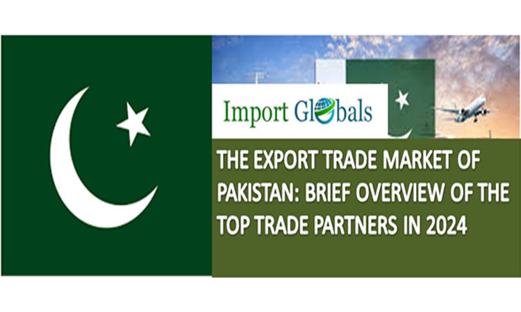 The Export Trade Market of Pakistan: Brief Overview of the Top Trade Partners in 2024 The Export Trade Market of Pakistan: Brief Overview of the Top Trade Partners in 2024