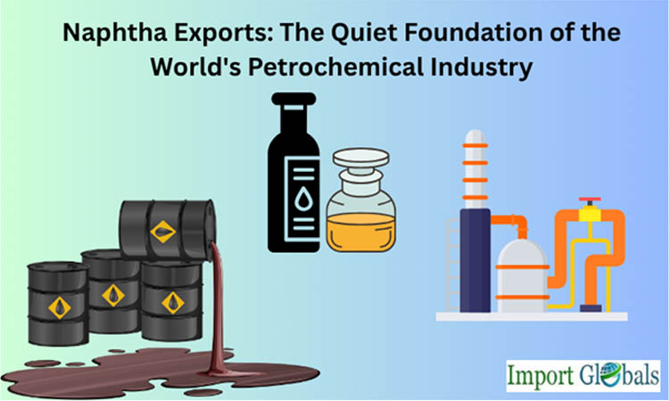 Naphtha Exports: The Quiet Foundation of the World's Petrochemical Industry Naphtha Exports: The Quiet Foundation of the World's Petrochemical Industry