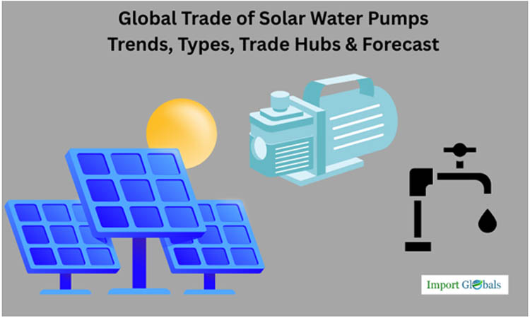 Global Trade of Solar Water Pumps: Trends, Types, Trade Hubs & Forecast Global Trade of Solar Water Pumps: Trends, Types, Trade Hubs & Forecast