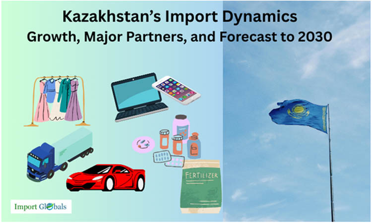 Kazakhstan’s Import Dynamics: Growth, Major Partners, and Forecast to 2030 Kazakhstan’s Import Dynamics: Growth, Major Partners, and Forecast to 2030
