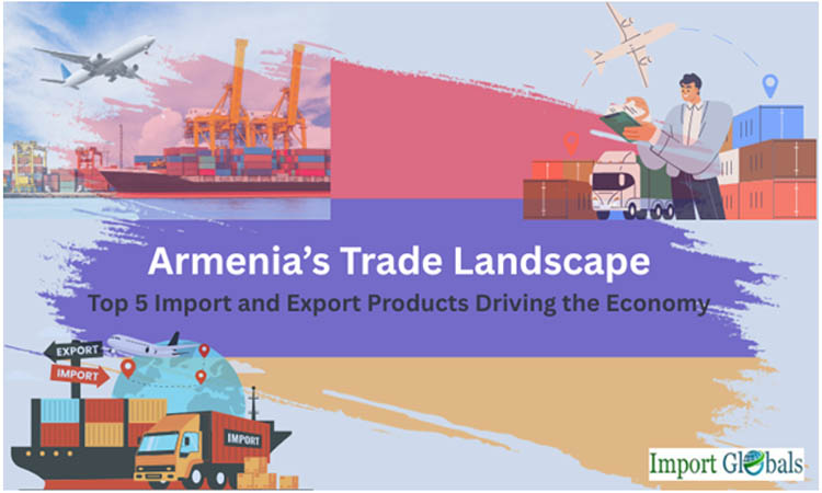 Armenia’s Trade Landscape: Top 5 Import and Export Products Driving the Economy Armenia’s Trade Landscape: Top 5 Import and Export Products Driving the Economy