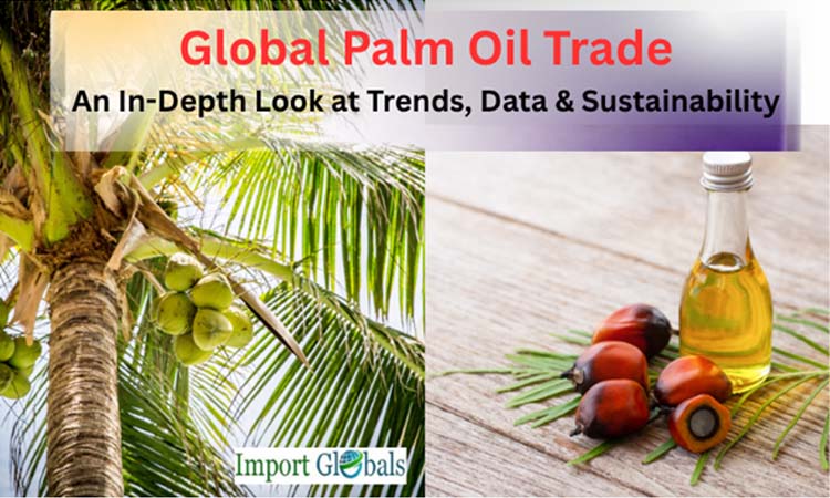 Global Palm Oil Trade: An in-depth Look at Trends, Data & Sustainability Global Palm Oil Trade: An in-depth Look at Trends, Data & Sustainability